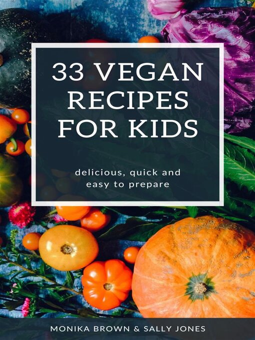 Title details for 33 VEGAN RECIPES FOR KIDS by Monika Brown - Available